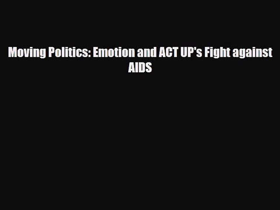 Download Moving Politics: Emotion and ACT UP's Fight against AIDS [PDF] Full Ebook