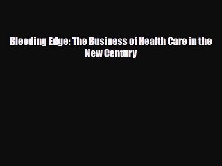 Download Bleeding Edge: The Business of Health Care in the New Century [Read] Full Ebook