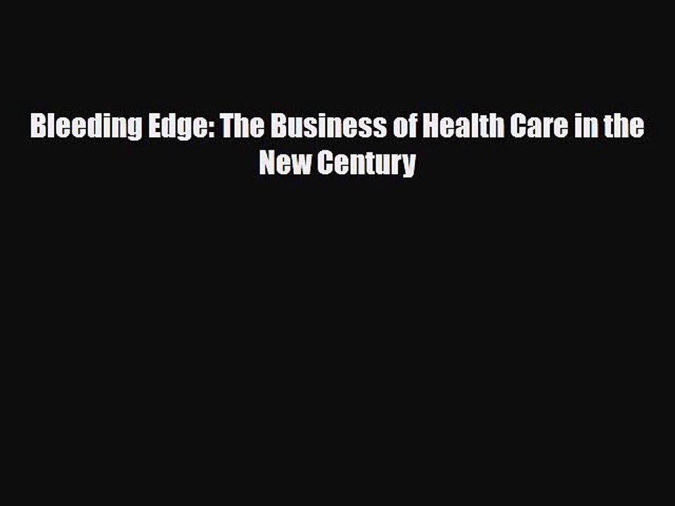 Download Bleeding Edge: The Business of Health Care in the New Century [Read] Full Ebook
