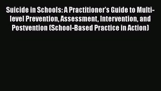 Read Suicide in Schools: A Practitioner's Guide to Multi-level Prevention Assessment Intervention