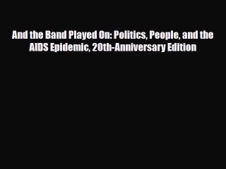 Download And the Band Played On: Politics People and the AIDS Epidemic 20th-Anniversary Edition