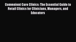 PDF Convenient Care Clinics: The Essential Guide to Retail Clinics for Clinicians Managers