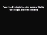 Read Power Food: Eating to Energize Increase Vitality Fight Fatique and Boost Immunity Ebook