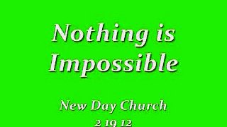 Nothing is Impossible     2 19 12