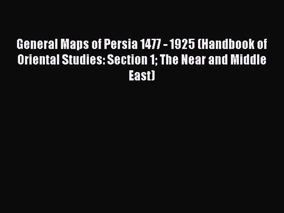 Read General Maps of Persia 1477 - 1925 (Handbook of Oriental Studies: Section 1 The Near and