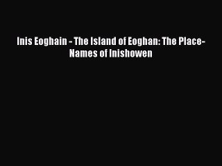 Read Inis Eoghain - The Island of Eoghan: The Place-Names of Inishowen PDF Online