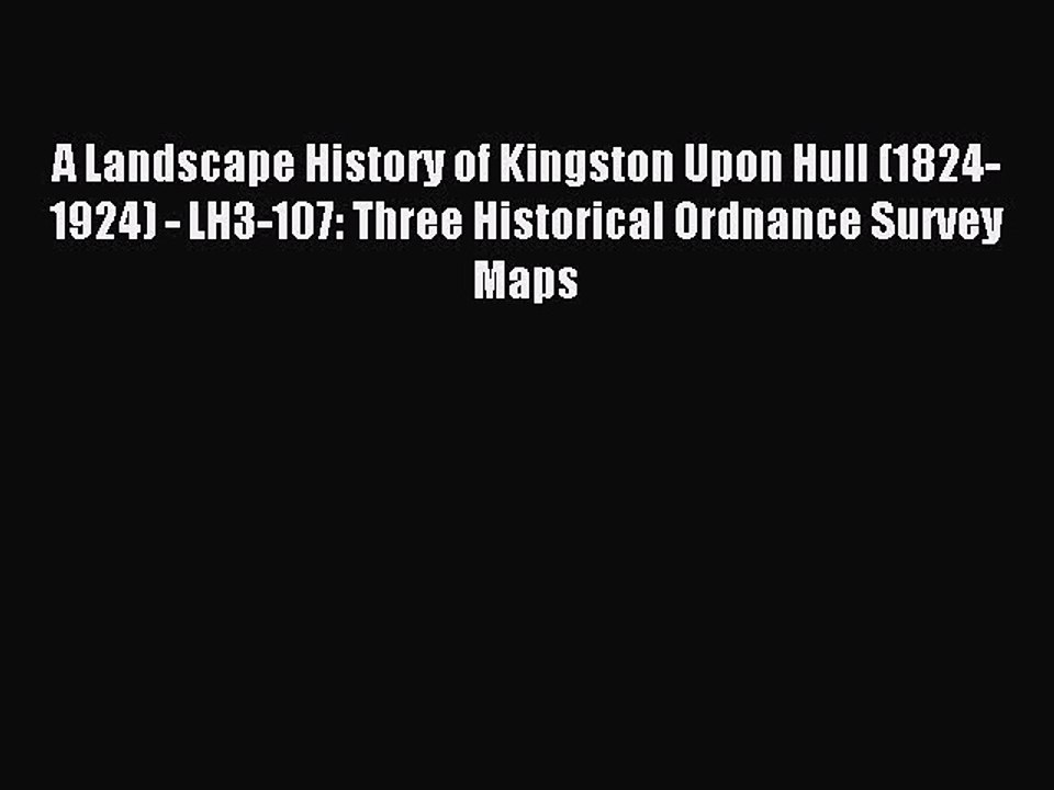 Read A Landscape History of Kingston Upon Hull (1824-1924) - LH3-107: Three Historical Ordnance