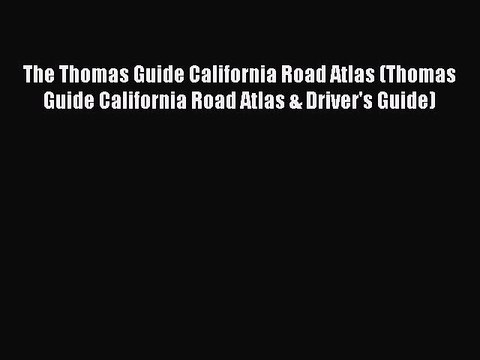 Read The Thomas Guide California Road Atlas (Thomas Guide California Road Atlas & Driver's
