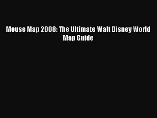 Read Mouse Map 2008: The Ultimate Walt Disney World Map Guide Ebook Free