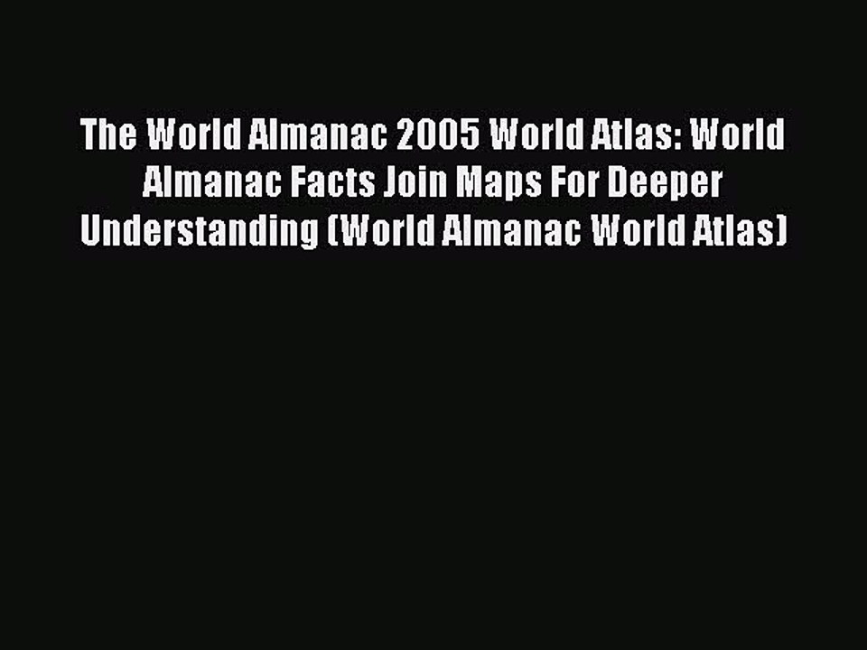 Read The World Almanac 2005 World Atlas: World Almanac Facts Join Maps For Deeper Understanding