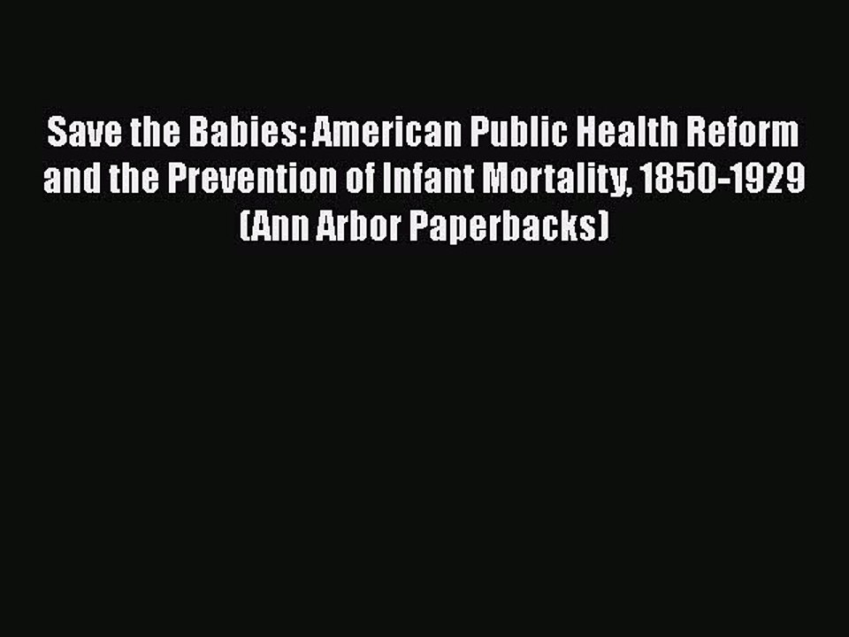 PDF Save the Babies: American Public Health Reform and the Prevention of Infant Mortality 1850-1929