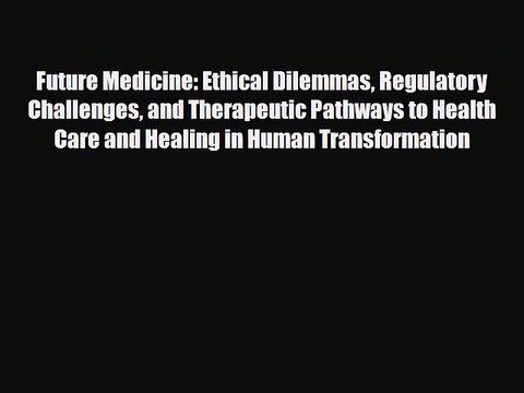 PDF Future Medicine: Ethical Dilemmas Regulatory Challenges and Therapeutic Pathways to Health