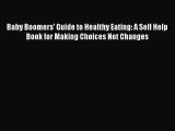 Download Baby Boomers' Guide to Healthy Eating: A Self Help Book for Making Choices Not Changes