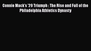 READ book Connie Mack's '29 Triumph : The Rise and Fall of the Philadelphia Athletics Dynasty