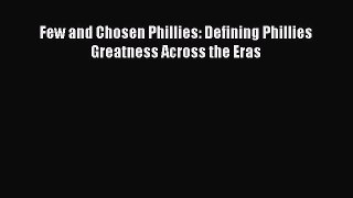 FREE DOWNLOAD Few and Chosen Phillies: Defining Phillies Greatness Across the Eras  BOOK ONLINE