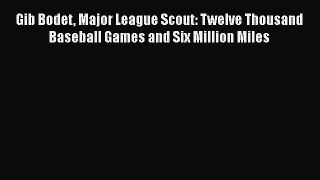 READ book Gib Bodet Major League Scout: Twelve Thousand Baseball Games and Six Million Miles