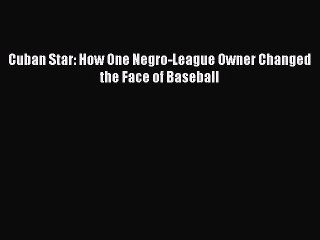 EBOOK ONLINE Cuban Star: How One Negro-League Owner Changed the Face of Baseball  FREE BOOOK