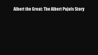 FREE DOWNLOAD Albert the Great: The Albert Pujols Story  BOOK ONLINE