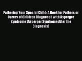 READ FREE E-books Fathering Your Special Child: A Book for Fathers or Carers of Children Diagnosed