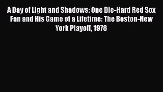 READ book A Day of Light and Shadows: One Die-Hard Red Sox Fan and His Game of a Lifetime: