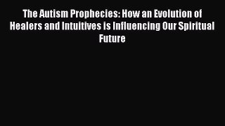 READ book The Autism Prophecies: How an Evolution of Healers and Intuitives is Influencing