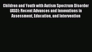 READ book Children and Youth with Autism Spectrum Disorder (ASD): Recent Advances and Innovations
