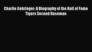 READ book Charlie Gehringer: A Biography of the Hall of Fame Tigers Second Baseman  BOOK ONLINE
