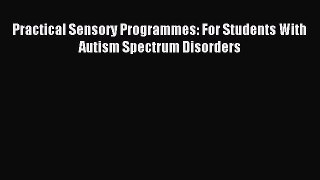 FREE EBOOK ONLINE Practical Sensory Programmes: For Students With Autism Spectrum Disorders