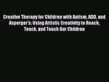 READ FREE E-books Creative Therapy for Children with Autism ADD and Asperger's: Using Artistic