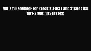 READ book Autism Handbook for Parents: Facts and Strategies for Parenting Success Full Free