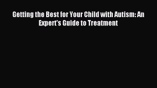 READ FREE E-books Getting the Best for Your Child with Autism: An Expert's Guide to Treatment