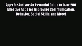 READ FREE E-books Apps for Autism: An Essential Guide to Over 200 Effective Apps for Improving