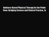 Read Evidence-Based Physical Therapy for the Pelvic Floor: Bridging Science and Clinical Practice