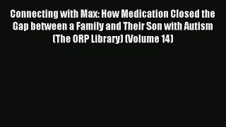 FREE EBOOK ONLINE Connecting with Max: How Medication Closed the Gap between a Family and