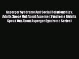 READ book Asperger Syndrome And Social Relationships: Adults Speak Out About Asperger Syndrome