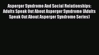 READ book Asperger Syndrome And Social Relationships: Adults Speak Out About Asperger Syndrome