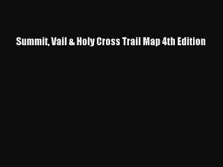 Read Summit Vail & Holy Cross Trail Map 4th Edition Ebook Free