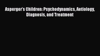FREE EBOOK ONLINE Asperger's Children: Psychodynamics Aetiology Diagnosis and Treatment Online