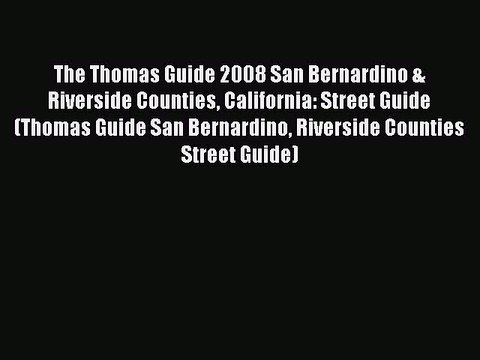 Read The Thomas Guide 2008 San Bernardino & Riverside Counties California: Street Guide (Thomas