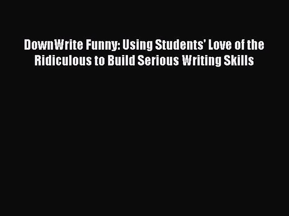 [PDF] DownWrite Funny: Using Students' Love of the Ridiculous to Build Serious Writing Skills