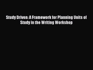 [PDF] Study Driven: A Framework for Planning Units of Study in the Writing Workshop [Download]