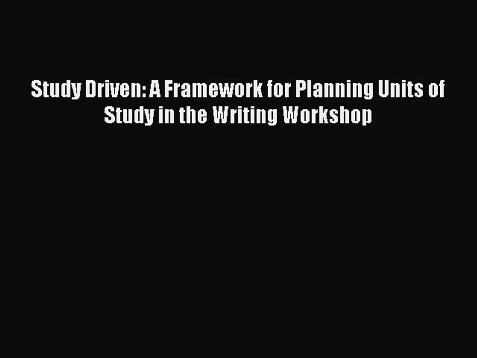 [PDF] Study Driven: A Framework for Planning Units of Study in the Writing Workshop [Download]