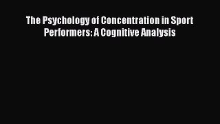 Read The Psychology of Concentration in Sport Performers: A Cognitive Analysis Ebook Free