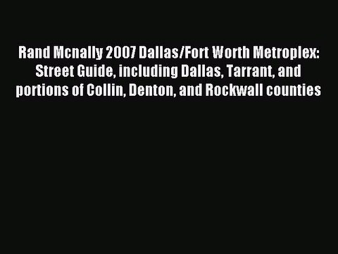 Read Rand Mcnally 2007 Dallas/Fort Worth Metroplex: Street Guide including Dallas Tarrant and