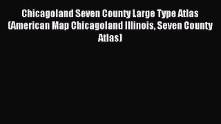 Read Chicagoland Seven County Large Type Atlas (American Map Chicagoland Illinois Seven County