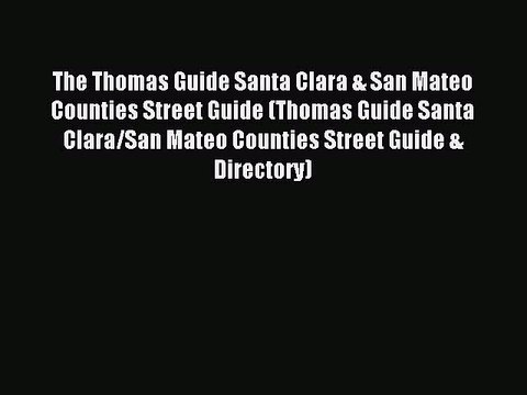 Read The Thomas Guide Santa Clara & San Mateo Counties Street Guide (Thomas Guide Santa Clara/San