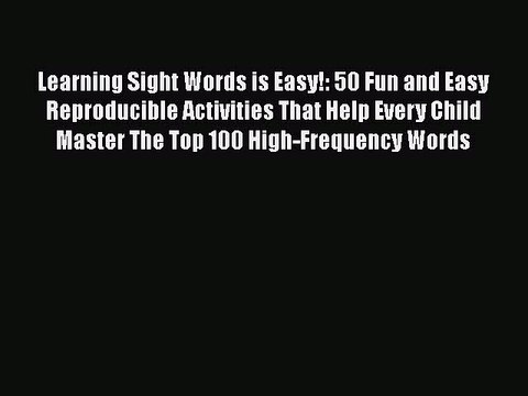[PDF] Learning Sight Words is Easy!: 50 Fun and Easy Reproducible Activities That Help Every