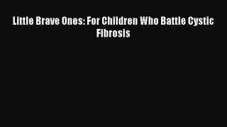 READ FREE E-books Little Brave Ones: For Children Who Battle Cystic Fibrosis Online Free