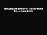 READ FREE E-books Managing Family Meltdown: The Low Arousal Approach and Autism Full Free