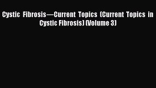 READ FREE E-books Cystic Fibrosis—Current Topics (Current Topics in Cystic Fibrosis) (Volume